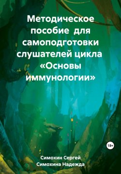 Книга "Методическое пособие для самоподготовки слушателей цикла «Основы иммунологии»" – Надежда Симохина, Сергей Симохин, 2023