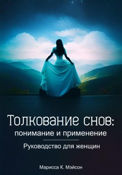 Книга "Толкование снов: понимание и применение. Руководство для женщин" – Марисса К. Мэйсон, 2023