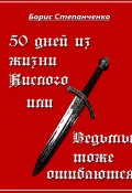 50 дней из жизни Кислого или ведьмы тоже ошибаются (Борис Степанченко, 2023)