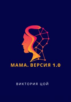 Книга "Мама. Версия 1.0" – Виктория Цой, 2023