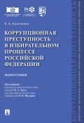 Коррупционная преступность в избирательном процессе Российской Федерации (Е. Акунченко, 2019)