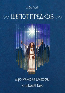 Книга "Шёпот Предков. Лиро-Эпические Аллегории 22 Арканов Таро" – Анастасия Джей Голлов, 2023