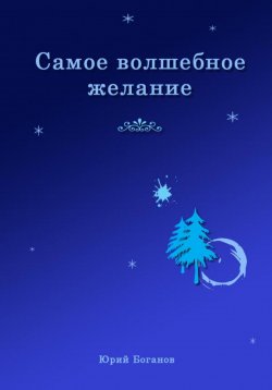 Книга "Самое волшебное желание" – Юрий Боганов, 2023