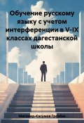 Обучение русскому языку с учетом интерференции в V-IX классах дагестанской школы (Грозбек Магомед-Касумов, 2023)