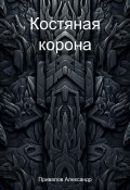 Костяная корона (Александр Привалов, 2023)