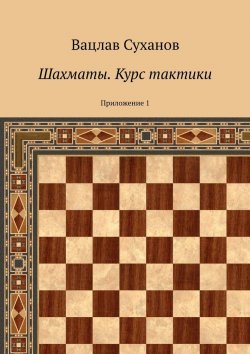 Книга "Шахматы. Курс тактики. Приложение 1" – Вацлав Суханов