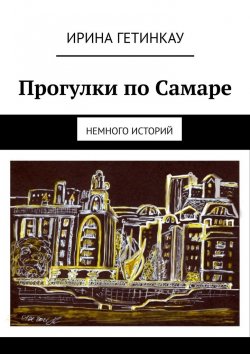 Книга "Прогулки по Самаре. Немного историй" – Ирина Гетинкау