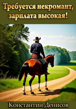 Книга "Требуется некромант, зарплата высокая!" {Рассказы и повести} – Константин Денисов, 2023