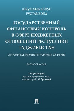 Книга "Государственный финансовый контроль в сфере бюджетных отношений Республики Таджикистан: организационно-правовые основы" – Джумабек Рустамзода, 2020