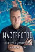 Мастерство создания и управления производством (Семен Перминов, 2023)