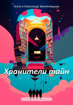 Книга "Хранители тайн" – Агата Земляницына, Александр Земляницын, 2023