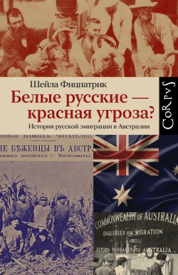 Книга "Белые русские – красная угроза? История русской эмиграции в Австралии" – Шейла Фицпатрик, 2021