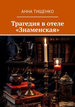 Книга "Трагедия в отеле «Знаменская»" – Анна Тищенко