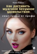 Как доставить мужчине безумное удовольствие: секс-трюки от профи (минет, анал, массаж, ролевые игры, эрогенные зоны, позы, оргазм) (Коко Лавин, 2023)