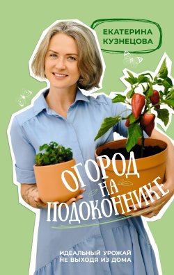 Книга "Огород на подоконнике. Идеальный урожай не выходя из дома" {SpottyKIT} – Екатерина Кузнецова, 2023