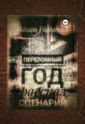 Переломный год. Рассказ. Сценарий (Иван Гоготов, 2023)