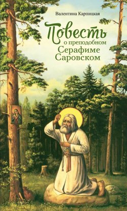 Книга "Повесть о преподобном Серафиме Саровском" – Валентина Карпицкая, 2023