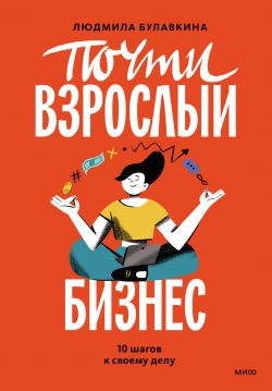 Книга "Почти взрослый бизнес. 10 шагов к своему делу" {Life Skills. Навыки твоего успеха} – Людмила Булавкина, 2023