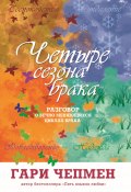 Четыре сезона брака. Разговор о вечно меняющихся циклах брака (Гари Чепмен+, 2005)