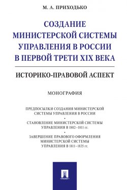 Книга "Создание министерской системы управления в России в первой трети XIX века: историко-правовой аспект / Монография" – М. Приходько, 2019