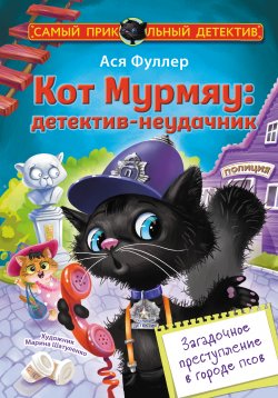 Книга "Кот Мурмяу: детектив-неудачник. Загадочное преступление в городе псов" {Самый прикольный детектив} – Ася Фуллер, 2023