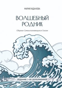 Книга "Волшебный родник. Сборник Самоисполняющихся Сказок – Издание 2-е, дополненное" – Мария Жданова