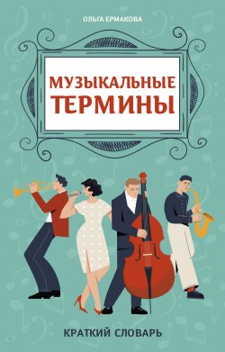 Книга "Музыкальные термины: краткий словарь для учащихся ДМШ и ДШИ / Учебное издание" {Учебные пособия для ДМШ (Феникс)} – Ольга Ермакова, 2022