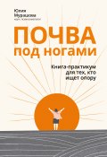 Почва под ногами: книга-практикум для тех, кто ищет опору / Популярное издание (Юлия Мурашова, 2023)