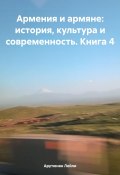 Армения и армяне: история, культура и современность. Kнига 4 (Лейли Арутюнян, 2023)