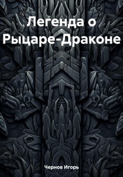 Книга "Легенда о Рыцаре-Драконе" – Игорь Чернов, 2023