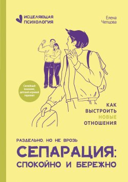 Книга "Сепарация: спокойно и бережно / Популярное издание" {Исцеляющая психология (Феникс)} – Елена Чепцова, 2024