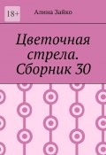 Цветочная стрела. Сборник 30 (Алина Зайко)