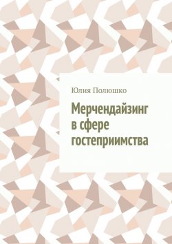 Книга "Мерчендайзинг в сфере гостеприимства" – Юлия Полюшко