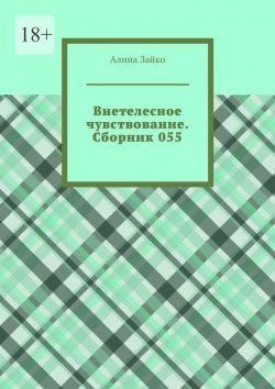 Книга "Внетелесное чувствование. Сборник 055" – Алина Зайко