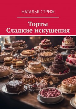 Книга "Торты: Сладкие искушения" – Наталья Стриж, 2023