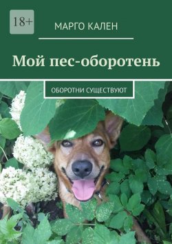 Книга "Мой пес-оборотень. Оборотни существуют" – Марго Кален