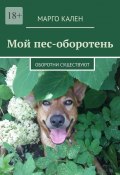 Мой пес-оборотень. Оборотни существуют (Марго Кален)