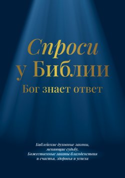 Книга "Спроси у Библии. Бог знает ответ: библейские духовные законы, меняющие судьбу: божественные законы благоденствия и счастья, здоровья и успеха" {Духовные истины (Феникс)} – Библия, 2023