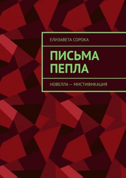 Книга "Письма пепла. Новелла – мистификация" – Елизавета Сорока