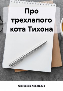 Книга "Про трехлапого кота Тихона" – Анастасия Финченко, 2023