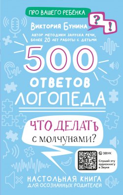 Книга "500 ответов логопеда. Что делать с молчунами?" {Про вашего ребенка: вопрос-ответ} – Виктория Бунина, 2023