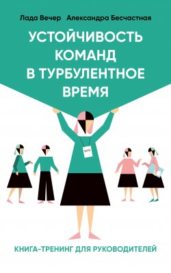 Книга "Устойчивость команд в турбулентное время / Книга-тренинг для руководителей" – Александра Бесчастная, Лада Вечер, 2023