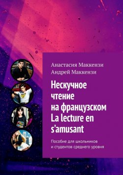 Книга "Нескучное чтение на французском. La lecture en s’amusant. Пособие для школьников и студентов среднего уровня" – Анастасия Маккензи, Андрей Маккензи