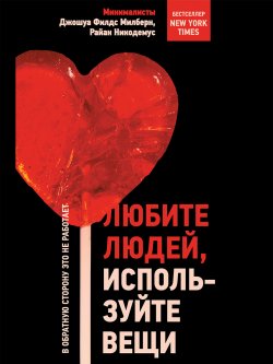 Книга "Любите людей, используйте вещи. В обратную сторону это не работает" – Райан Никодемус, Джошуа Филдс Милберн, 2021