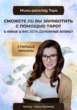 Книга "Мини-расклад «Сможете ли вы заработать с помощью Таро и какие у вас есть денежные блоки?»" – Ольга Хромова, 2023