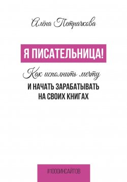 Книга "Я писательница! Как исполнить мечту и начать зарабатывать на своих книгах" {1000 инсайтов} – Алёна Петрачкова, 2023