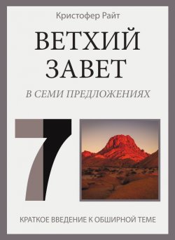 Книга "Ветхий Завет в семи предложениях / Краткое введение к обширной теме" – Кристофер Райт, 2019