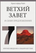 Ветхий Завет в семи предложениях / Краткое введение к обширной теме (Кристофер Райт, 2019)
