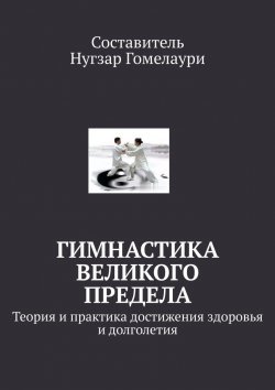 Книга "Гимнастика великого предела. Теория и практика достижения здоровья и долголетия" – Нугзар Гомелаури