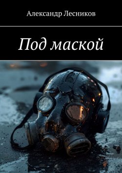 Книга "Под маской" – Александр Лесников